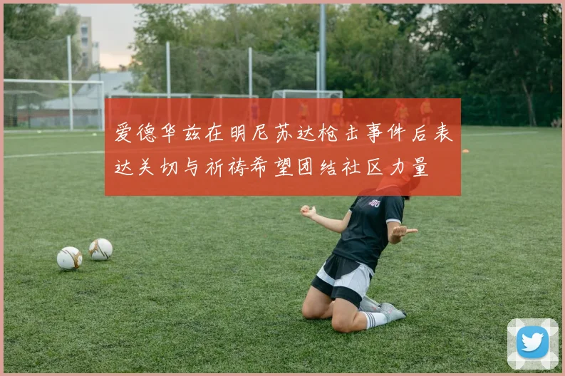 爱德华兹在明尼苏达枪击事件后表达关切与祈祷希望团结社区力量
