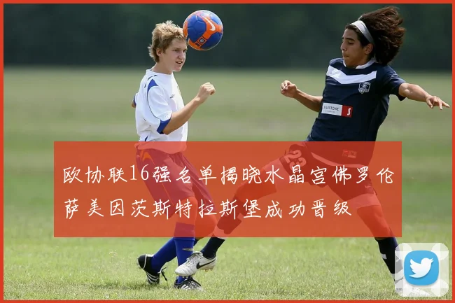 欧协联16强名单揭晓水晶宫佛罗伦萨美因茨斯特拉斯堡成功晋级